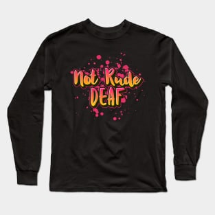 Not Rude, Deaf | Deaf Humor T-Shirt Long Sleeve T-Shirt